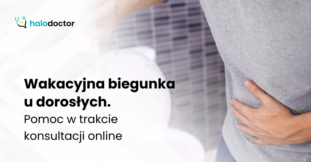 Wakacyjna biegunka u dorosłych. Pomoc w trakcie konsultacji online