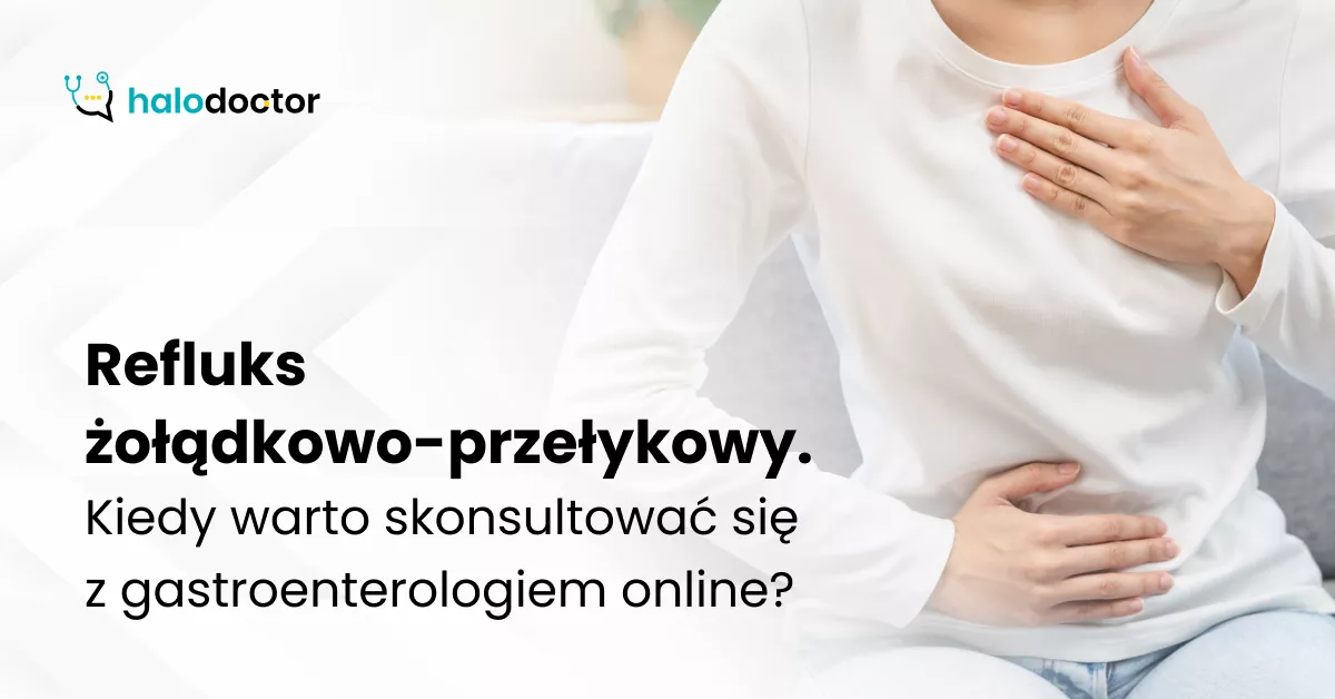 Refluks żołądkowo-przełykowy. Kiedy warto skonsultować się z gastroenterologiem online? 
