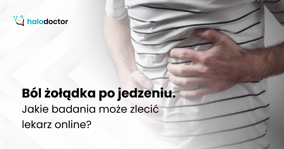 Ból żołądka po jedzeniu. Jakie badania może zlecić lekarz online?