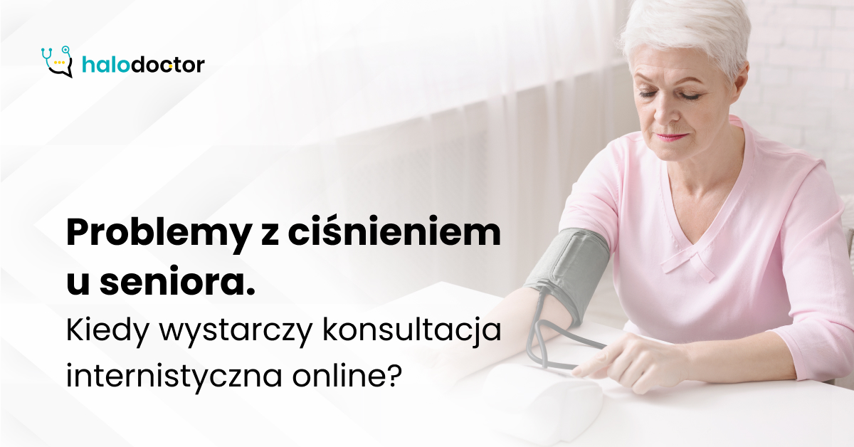 Problemy z ciśnieniem u seniora. Kiedy wystarczy konsultacja internistyczna online?