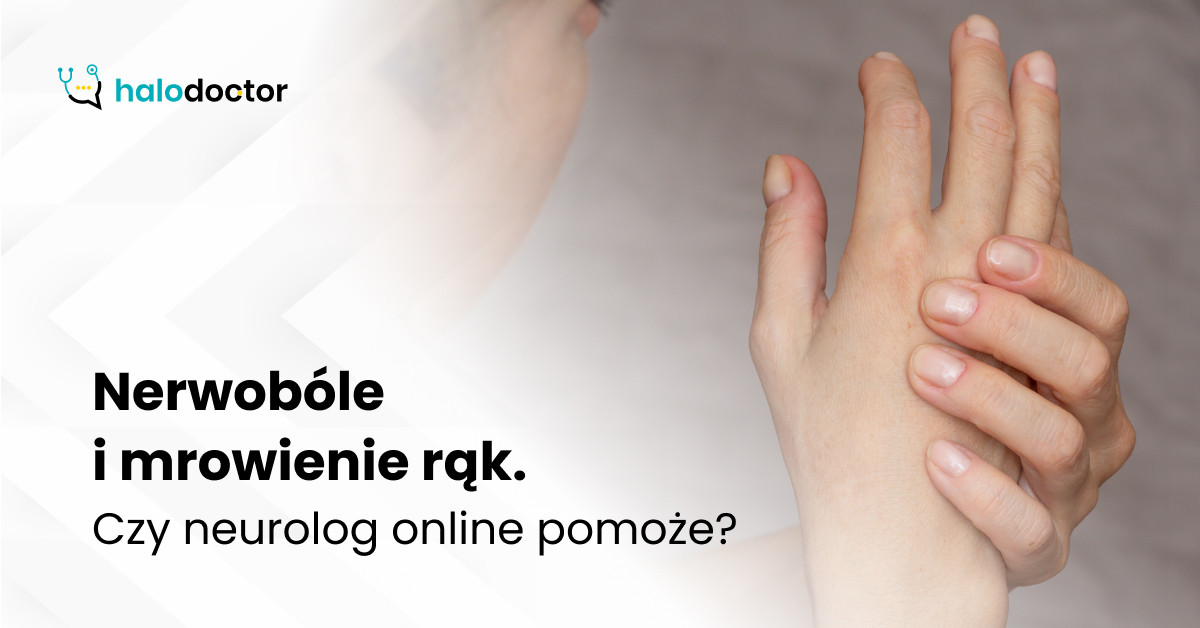 Nerwobóle i mrowienie rąk. Czy neurolog online pomoże?