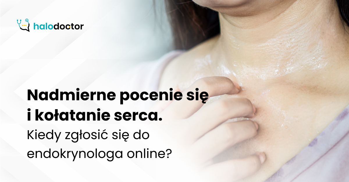 Nadmierne pocenie się i kołatanie serca. Kiedy zgłosić się do endokrynologa online?
